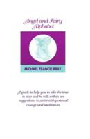 Angel and Fairy Alphabet: Guiding you to take time to stop and be still, here are suggestions to help with change and meditation. A collection of positive words through the alphabet, with spiritual wisdom to complement each word. Use this book for daily i