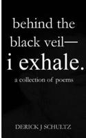 Behind the Black Veil--I Exhale.