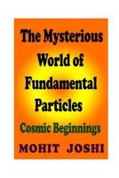The Mysterious World of Fundamental Particles: Cosmic Beginnings