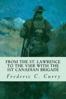 From the St. Lawrence to the Yser With the 1st Canadian Brigade
