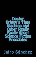 Doctor Urinov's Time Machine and Other Really Really Short Science Fiction Anecdotes