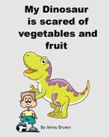My Dinosaur Is Scared of Vegetables and Fruit