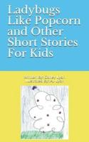 Ladybugs Like Popcorn and Other Short Stories For Kids
