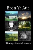 Bron Yr Aur through time and seasons: This unique collection of Bron Yr Aur images is presented  to  capture the dynamic nature, the many moods and changing atmospheres  that this beautiful place radiates.