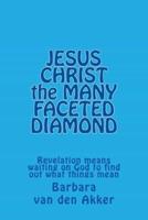 JESUS CHRIST the MANY FACETED DIAMOND