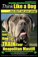 Neapolitan Mastiff, Neapolitan Mastiff Training Think Like a Dog...but Don't Eat Your Poop!