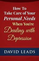 How To Take Care of Your Personal Needs When You're Dealing With Depression