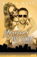 Pleasured By You (Love in the City Book 3)