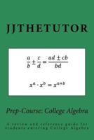 Prep-Course: College Algebra: A review and reference guide for students entering College Algebra