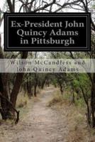 Ex-President John Quincy Adams in Pittsburgh