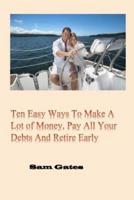 Ten Easy Ways to Make a Lot of Money, Pay All Your Debts and Retire Early