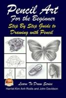 Pencil Art for the Beginner - Step by Step Guide to Drawing With Pencil