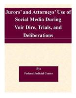 Jurors' and Attorneys' Use of Social Media During Voir Dire, Trials, and Deliberations
