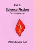 Call It Science Fiction, Part 5, Miracle Man