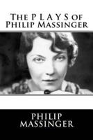 The P L A Y S of Philip Massinger