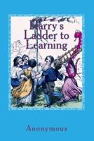 Harry's Ladder to Learning: [With Two Hundred Thirty Illustrations]