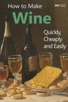 How to Make Wine Quickly, Cheaply and Easily