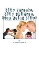 Silly Parents, Silly Children, Stop Being Silly