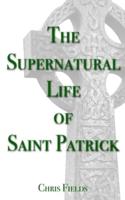 The Supernatural Life of Saint Patrick