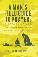 A Man's Field Guide to Prayer