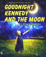Goodnight Kennedy and the Moon, It's Almost Bedtime