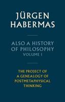Also a History of Philosophy. Volume 1 The Project of a Genealogy of Postmetaphysical Thinking