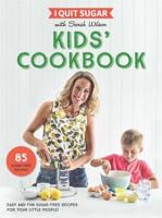 I Quit Sugar With Sarah Wilson - Kids' Cookbook