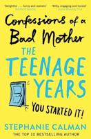 Confessions of a Bad Mother. The Teenage Years