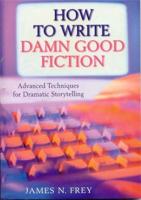 How to Write Damn Good Fiction: Advanced Techniques for Dramatic St