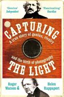 Capturing the Light: A Story of Genius, Rivalry and the Birth of Photography