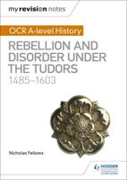 OCR A-Level History. Rebellion and Disorder Under the Tudors, 1485-1603