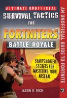 Ultimate Unofficial Survival Tactics for Fortnite Battle Royale. Sharpshooter Secrets for Mastering Your Arsenal