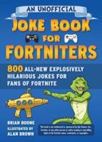 An Unofficial Joke Book for Fortniters: 800 All-New Explosively Hilarious Jokes for Fans of Fortnite