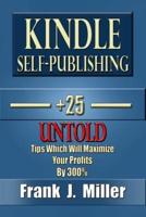 Kindle Self-Publishing - 25+ Untold Tips Which Will Maximize Your Profits By 300%