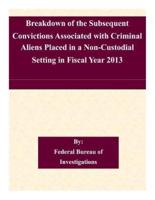 Breakdown of the Subsequent Convictions Associated With Criminal Aliens Placed in a Non-Custodial Setting in Fiscal Year 2013