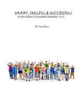 Smart, Skillful & Successful! A Kid's Guide To Understanding ADHD