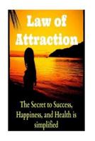 Law of Attraction the Secret to Success, Happiness, and Health Is Simplified