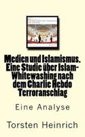 Medien Und Islamismus. Eine Studie Über Islam-Whitewashing Nach Dem Charlie Hebdo Terroranschlag