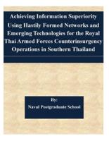Achieving Information Superiority Using Hastily Formed Networks and Emerging Technologies for the Royal Thai Armed Forces Counterinsurgency Operations in Southern Thailand