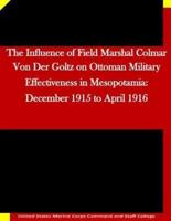 The Influence of Field Marshal Colmar Von Der Goltz on Ottoman Military Effectiveness in Mesopotamia