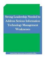 Strong Leadership Needed to Address Serious Information Technology Management Weaknesses