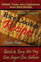 Rice Cooker Recipes - Asian Cooking - Quick & Easy Stir Fry - Low Sugar - Low Sodium: Bonus: Trader Joe's Ingredients Asian Style Recipes
