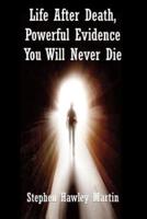 Life After Death, Powerful Evidence You Will Never Die