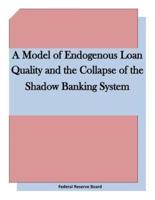 A Model of Endogenous Loan Quality and the Collapse of the Shadow Banking System