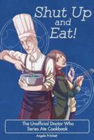 Shut Up and Eat! The Unofficial Doctor Who Cookbook