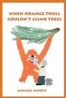 When Orange Troll Couldn't Climb Trees