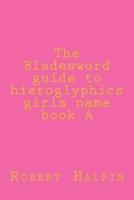 The Bladeword Guide to Hieroglyphi Girls Name Book A