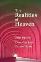 The Realities of Heaven: Fifty Spirits Describe Your Future Home