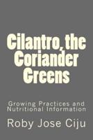Cilantro, the Coriander Greens: Growing Practices and Nutritional Information