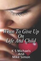 When to Give Up on Life and Child